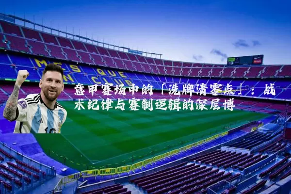 意甲赛场中的「洗牌清零点」：战术纪律与赛制逻辑的深层博弈