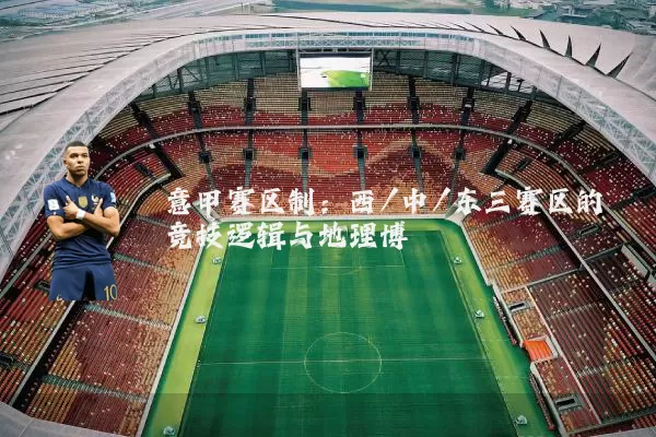 意甲赛区制：西/中/东三赛区的竞技逻辑与地理博弈